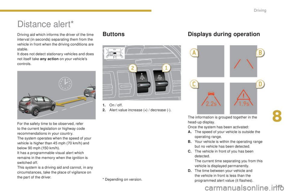 PEUGEOT 308 2016 Owners Manual 149
3008_en_Chap08_conduite_ed01-2015
Distance alert*
For the safety time to be observed, refer
to the current legislation or highway code
recommendations in your country.
The system operates when t PEUGEOT 308 2016 Owners Manual 149
3008_en_Chap08_conduite_ed01-2015
Distance alert*
For the safety time to be observed, refer
to the current legislation or highway code
recommendations in your country.
The system operates when t