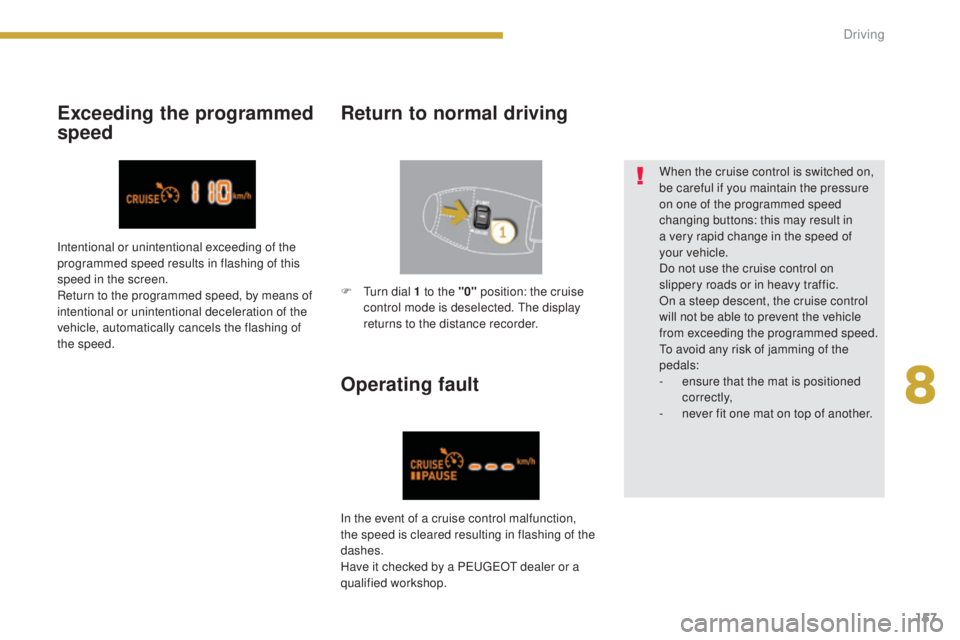 PEUGEOT 308 2016 Owners Manual 157
3008_en_Chap08_conduite_ed01-2015
Exceeding the programmed
speedReturn to normal driving
Operating fault
When the cruise control is switched on,
be careful if you maintain the pressure
on one o PEUGEOT 308 2016 Owners Manual 157
3008_en_Chap08_conduite_ed01-2015
Exceeding the programmed
speedReturn to normal driving
Operating fault
When the cruise control is switched on,
be careful if you maintain the pressure
on one o
