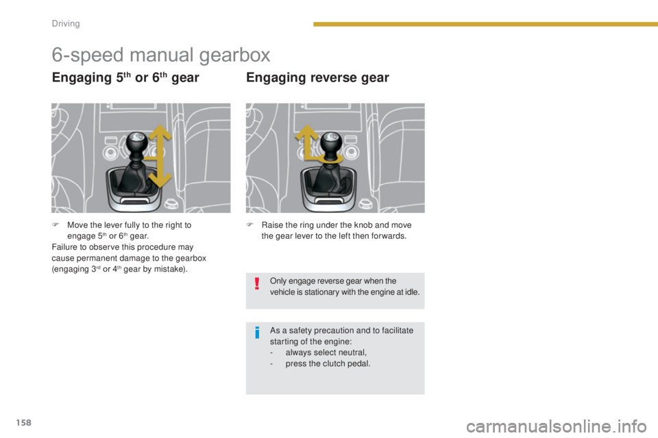PEUGEOT 308 2016 Owners Manual 158
3008_en_Chap08_conduite_ed01-2015
6-speed manual gearbox
Engaging 5th or 6th gear Engaging reverse gear
Only engage reverse gear when the
vehicle is stationary with the engine at idle.
As a safet PEUGEOT 308 2016 Owners Manual 158
3008_en_Chap08_conduite_ed01-2015
6-speed manual gearbox
Engaging 5th or 6th gear Engaging reverse gear
Only engage reverse gear when the
vehicle is stationary with the engine at idle.
As a safet