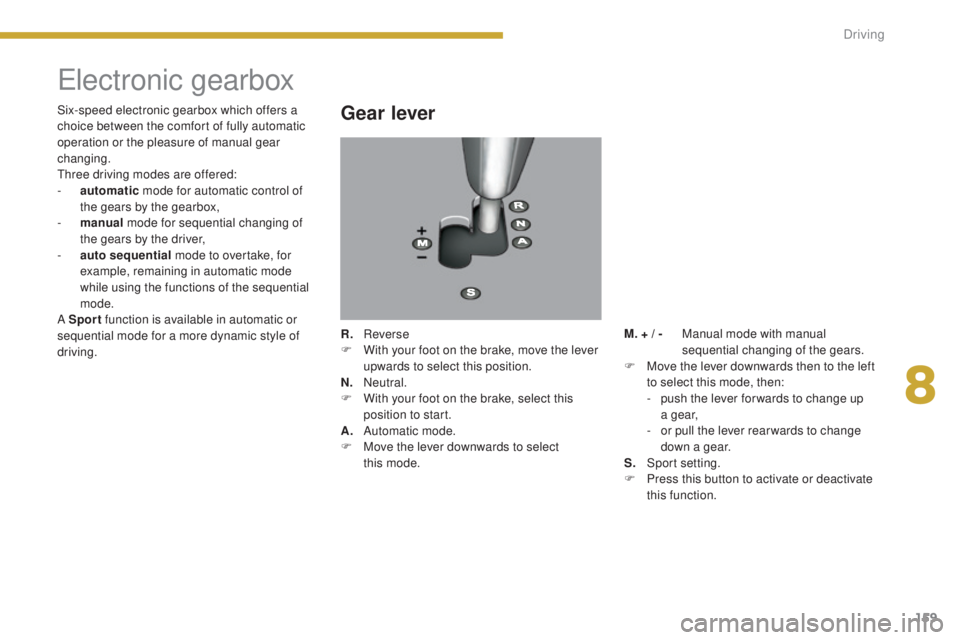 PEUGEOT 308 2016 Owners Manual 159
3008_en_Chap08_conduite_ed01-2015
Electronic gearbox
Gear lever
R. Reverse
F W ith your foot on the brake, move the lever
upwards to select this position.
N.
N
eutral.
F
W
ith your foot on t PEUGEOT 308 2016 Owners Manual 159
3008_en_Chap08_conduite_ed01-2015
Electronic gearbox
Gear lever
R. Reverse
F W ith your foot on the brake, move the lever
upwards to select this position.
N.
N
eutral.
F
W
ith your foot on t