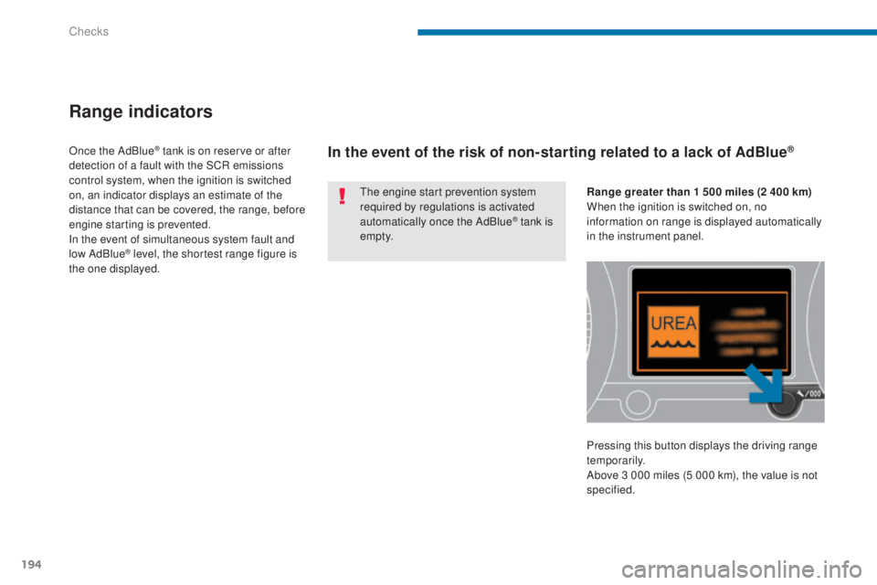 PEUGEOT 308 2016  Owners Manual 194
3008_en_Chap09_verifications_ed01-2015
Range indicators
The engine start prevention system 
required by regulations is activated 
automatically once the AdBlue
® tank is 
e m pt y.
Once the AdBlu