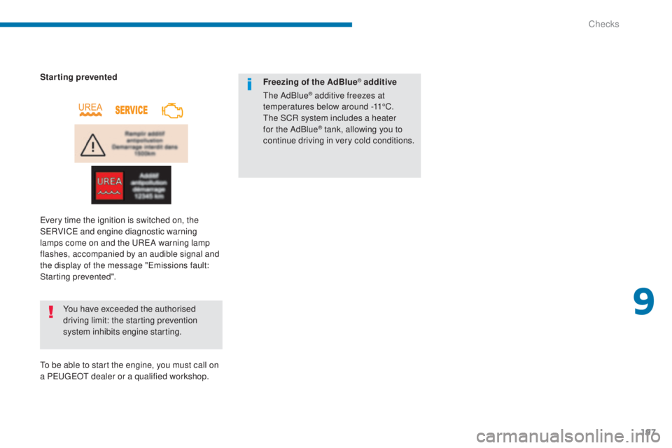 PEUGEOT 308 2016  Owners Manual 197
3008_en_Chap09_verifications_ed01-2015
You have exceeded the authorised 
driving limit: the starting prevention 
system inhibits engine starting.
Starting prevented
Every time the ignition is swit
