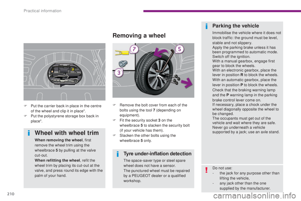 PEUGEOT 308 2016 Owners Manual 210
3008_en_Chap10_infos-pratiques_ed01-2015
Tyre under-inflation detection
The space-saver type or steel spare
wheel does not have a sensor.
The punctured wheel must be repaired
by a PEUGEOT dealer PEUGEOT 308 2016 Owners Manual 210
3008_en_Chap10_infos-pratiques_ed01-2015
Tyre under-inflation detection
The space-saver type or steel spare
wheel does not have a sensor.
The punctured wheel must be repaired
by a PEUGEOT dealer