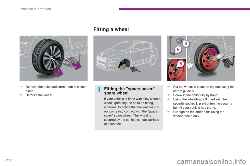 PEUGEOT 308 2016 Owners Manual 212
3008_en_Chap10_infos-pratiques_ed01-2015
F Remove the bolts and store them in a clean place.
F
R
emove the wheel.
Fitting a wheel
Fitting the "space-saver"
spare wheel
If your vehicle PEUGEOT 308 2016 Owners Manual 212
3008_en_Chap10_infos-pratiques_ed01-2015
F Remove the bolts and store them in a clean place.
F
R
emove the wheel.
Fitting a wheel
Fitting the "space-saver"
spare wheel
If your vehicle