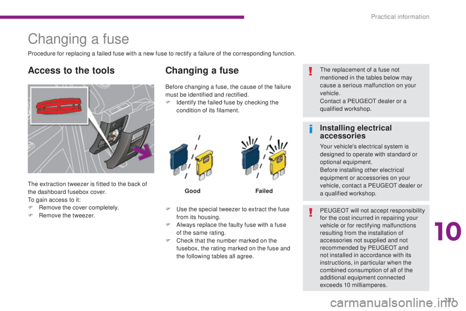 PEUGEOT 308 2016 Owners Manual 221
3008_en_Chap10_infos-pratiques_ed01-2015
Changing a fuse
The extraction tweezer is fitted to the back of
the dashboard fusebox cover.
To gain access to it:
F
R
emove the cover completely.
F
R PEUGEOT 308 2016 Owners Manual 221
3008_en_Chap10_infos-pratiques_ed01-2015
Changing a fuse
The extraction tweezer is fitted to the back of
the dashboard fusebox cover.
To gain access to it:
F
R
emove the cover completely.
F
R