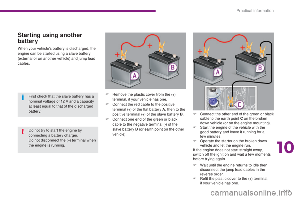 PEUGEOT 308 2016 Owners Manual 229
3008_en_Chap10_infos-pratiques_ed01-2015
When your vehicle's battery is discharged, the
engine can be started using a slave battery
(external or on another vehicle) and jump lead
cables.
St PEUGEOT 308 2016 Owners Manual 229
3008_en_Chap10_infos-pratiques_ed01-2015
When your vehicle's battery is discharged, the
engine can be started using a slave battery
(external or on another vehicle) and jump lead
cables.
St