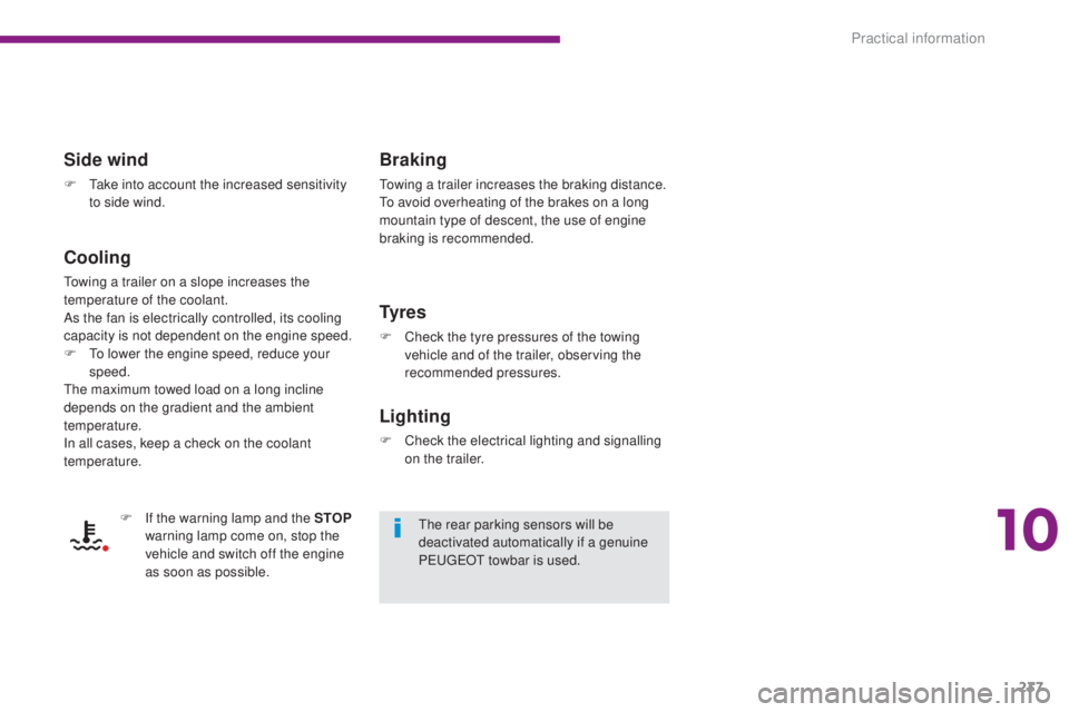 PEUGEOT 308 2016  Owners Manual 237
3008_en_Chap10_infos-pratiques_ed01-2015
Side wind
F Take into account the increased sensitivity to side wind.
Cooling
Towing a trailer on a slope increases the 
temperature of the coolant.
As the