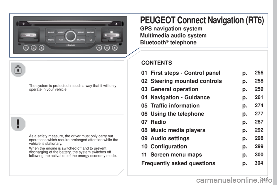 PEUGEOT 308 2016 Owners Manual 255
3008_en_Chap12b_RT6-2-8_ed01-2015
The system is protected in such a way that it will only
operate in your vehicle.
PEUGEOT Connect Navigation (RT6)
01 First steps - Control panel
As a safety mea PEUGEOT 308 2016 Owners Manual 255
3008_en_Chap12b_RT6-2-8_ed01-2015
The system is protected in such a way that it will only
operate in your vehicle.
PEUGEOT Connect Navigation (RT6)
01 First steps - Control panel
As a safety mea
