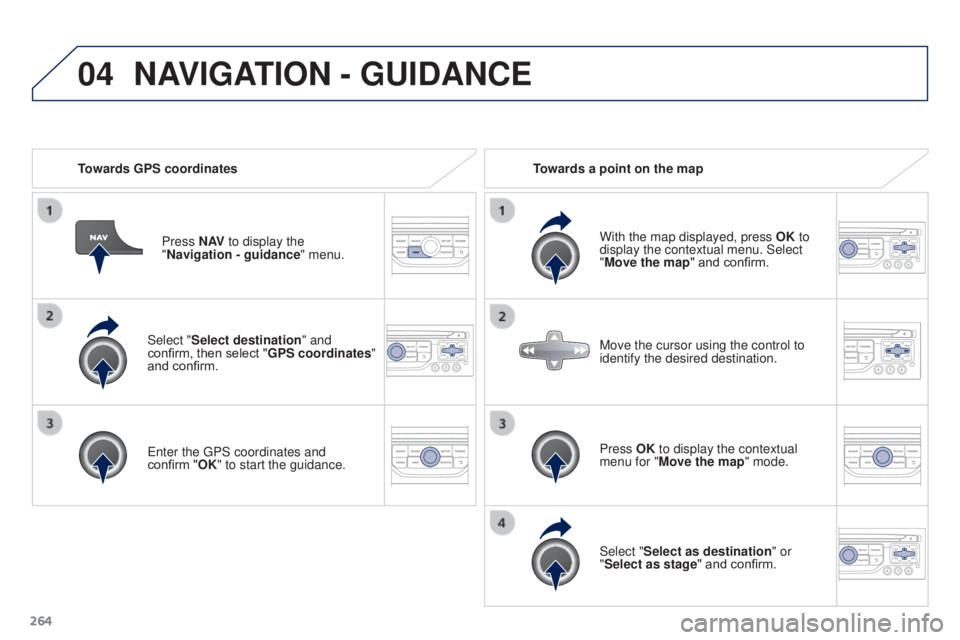 PEUGEOT 308 2016  Owners Manual 04
264
3008_en_Chap12b_RT6-2-8_ed01-2015
Select "Select destination" and 
confirm, then select "GPS coordinates" 
and confirm.
Enter the GPS coordinates and 
confirm  "OK" to s