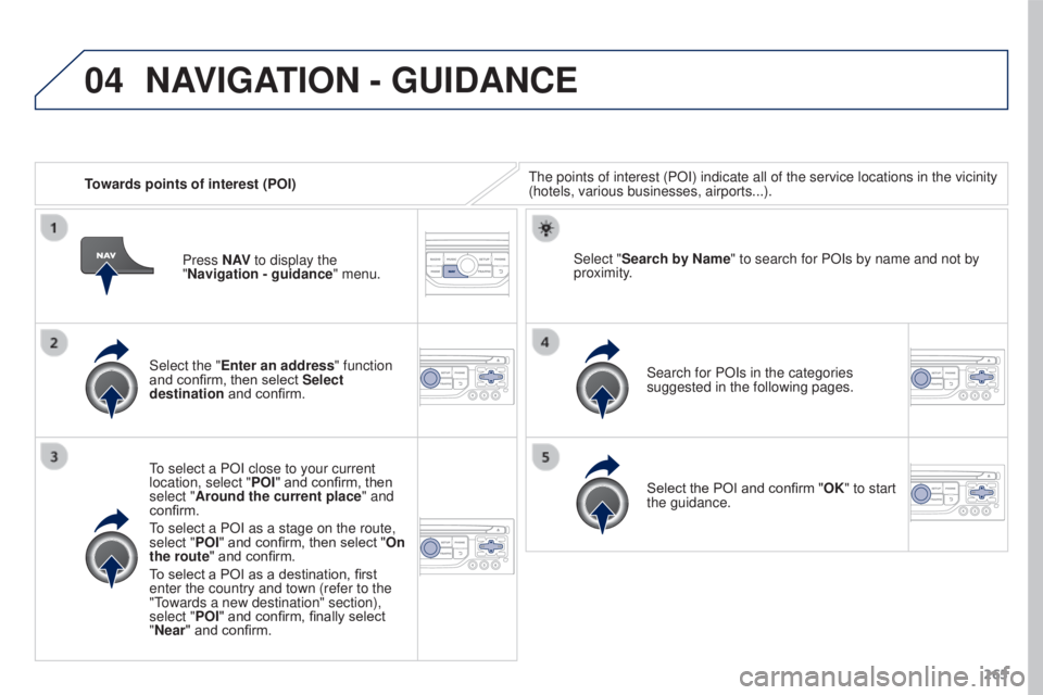 PEUGEOT 308 2016  Owners Manual 04
265
3008_en_Chap12b_RT6-2-8_ed01-2015
Towards points of interest (POI)The points of interest (POI) indicate all of the service locations in \
the vicinity 
(hotels, various businesses, airports...)