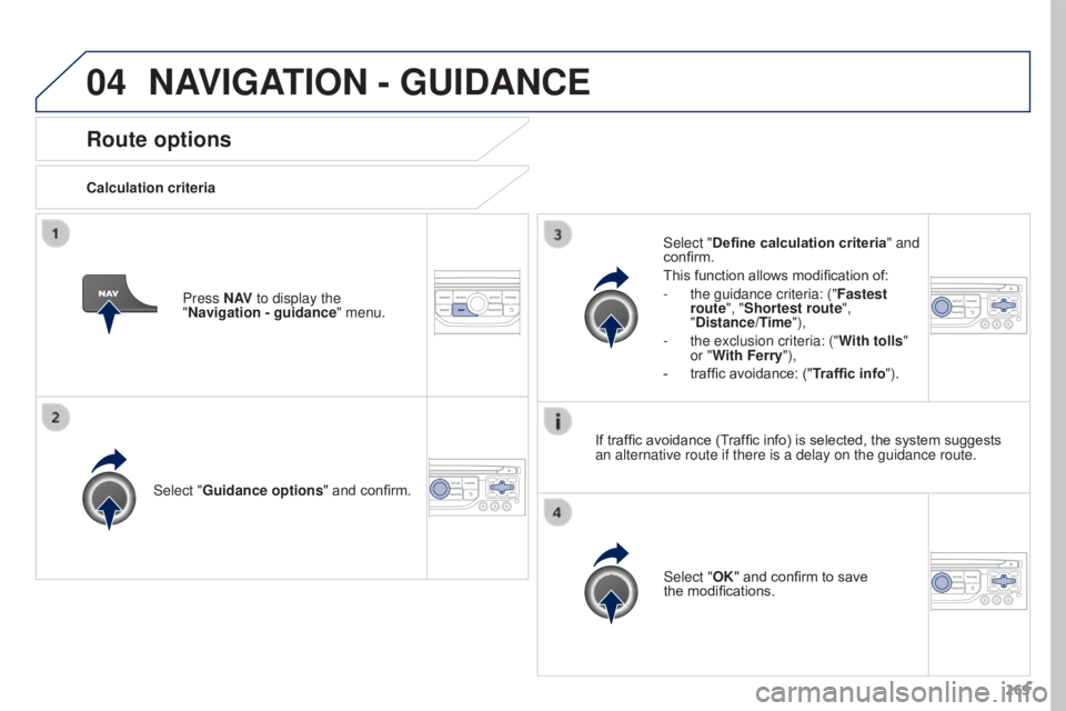 PEUGEOT 308 2016  Owners Manual 04
269
3008_en_Chap12b_RT6-2-8_ed01-2015
Route options
Calculation criteriaSelect "Guidance options " and confirm.
Select "OK" and confirm to save 
the
  modifications.
Select "Def