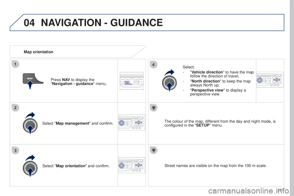 PEUGEOT 308 2016  Owners Manual 04
271
3008_en_Chap12b_RT6-2-8_ed01-2015
Select "Map management" and confirm.Select:
-
  "Vehicle direction
" to have the map 
follow the direction of travel,
-   "North direction
