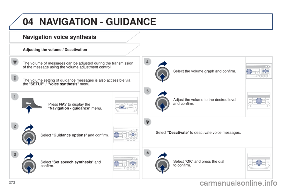 PEUGEOT 308 2016  Owners Manual 04
272
3008_en_Chap12b_RT6-2-8_ed01-2015
Press N AV to display the 
"Navigation - guidance " menu.
Navigation voice synthesis
Select "Guidance options " and confirm.
Adjusting the volu