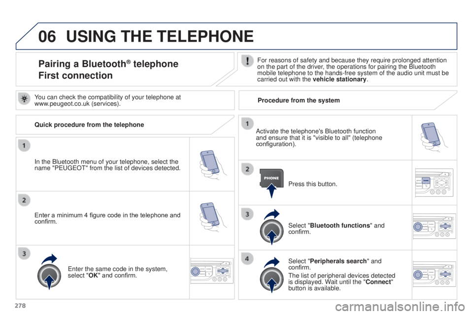 PEUGEOT 308 2016 Owners Manual 06
278
3008_en_Chap12b_RT6-2-8_ed01-2015
USING THE TELEPHONE
Pairing a Bluetooth® telephone
First connectionFor reasons of safety and because they require prolonged attention
on the part of the driv PEUGEOT 308 2016 Owners Manual 06
278
3008_en_Chap12b_RT6-2-8_ed01-2015
USING THE TELEPHONE
Pairing a Bluetooth® telephone
First connectionFor reasons of safety and because they require prolonged attention
on the part of the driv