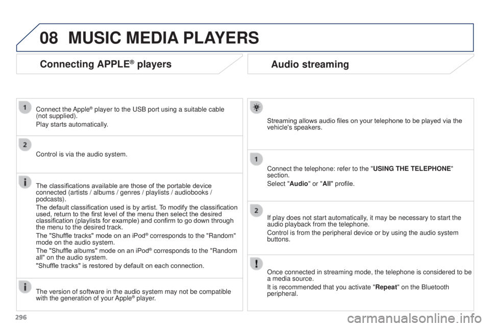 PEUGEOT 308 2016 Owners Manual 08
296
3008_en_Chap12b_RT6-2-8_ed01-2015
Audio streaming
Streaming allows audio files on your telephone to be played via the
vehicle's speakers.
Connect the telephone: refer to the "USING THE PEUGEOT 308 2016 Owners Manual 08
296
3008_en_Chap12b_RT6-2-8_ed01-2015
Audio streaming
Streaming allows audio files on your telephone to be played via the
vehicle's speakers.
Connect the telephone: refer to the "USING THE