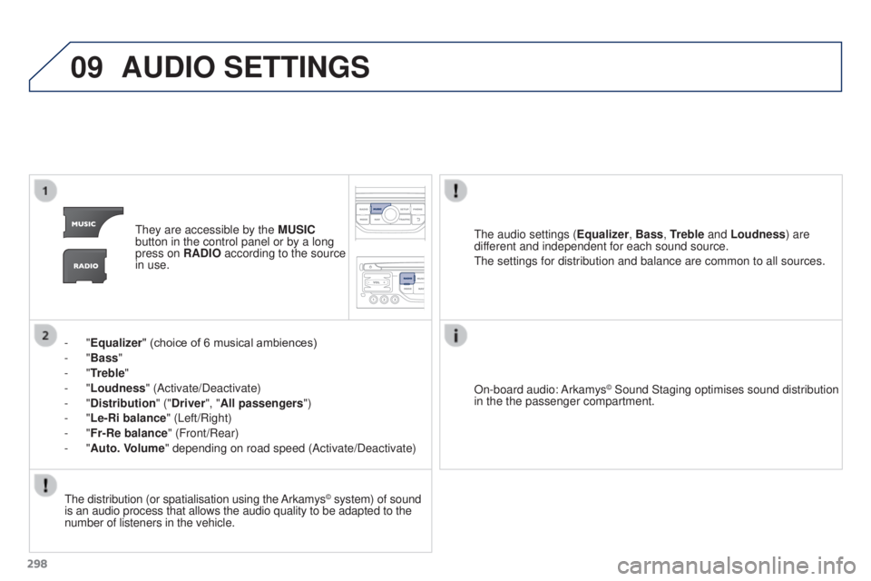 PEUGEOT 308 2016 Owners Manual 09
298
3008_en_Chap12b_RT6-2-8_ed01-2015
AUDIO SETTINGS
They are accessible by the MUSIC
button in the control panel or by a long
press on RADIO according to the source
in use.
-
"Equalizer PEUGEOT 308 2016 Owners Manual 09
298
3008_en_Chap12b_RT6-2-8_ed01-2015
AUDIO SETTINGS
They are accessible by the MUSIC
button in the control panel or by a long
press on RADIO according to the source
in use.
-
"Equalizer