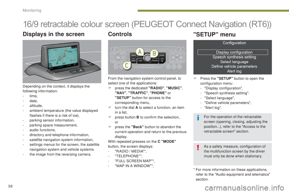 PEUGEOT 308 2016 Owners Guide 38
3008_en_Chap01_controle-marche_ed01-2015
16/9 retractable colour screen (PEUGEOT Connect Navigation (RT6))
*  For more information on these applications, refer to the "Audio equipment and telem