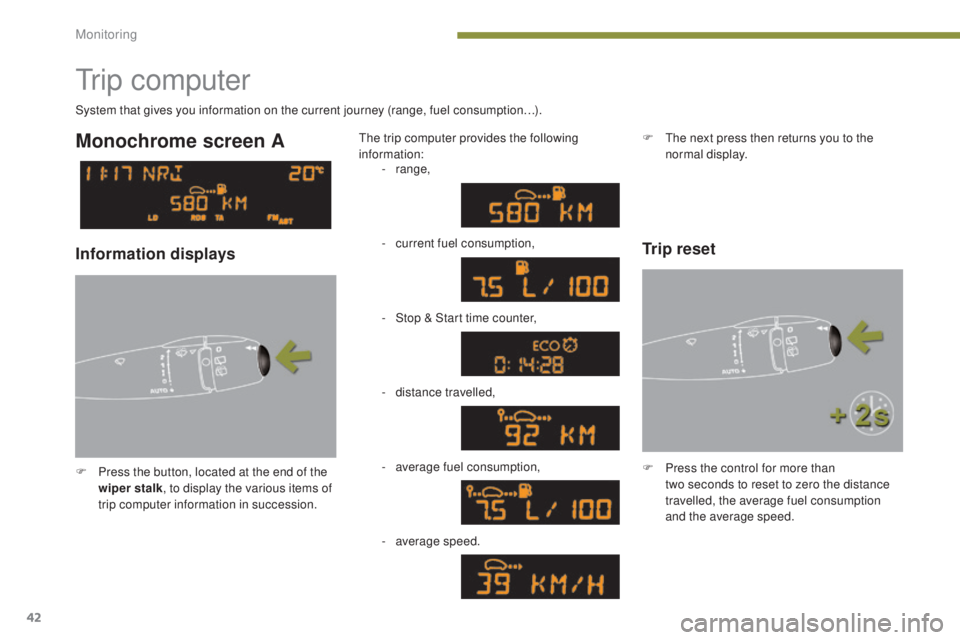 PEUGEOT 308 2016 Service Manual 42
3008_en_Chap01_controle-marche_ed01-2015
Tr i p  c o m p u t e r
F Press the button, located at the end of the wiper stalk , to display the various items of 
trip computer information in succession
