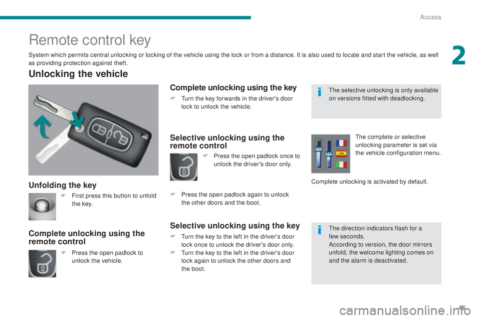 PEUGEOT 308 2016 Service Manual 45
3008_en_Chap02_ouvertures_ed01-2015
Unfolding the key
Unlocking the vehicle
F Press the open padlock to unlock the vehicle.
Complete unlocking using the 
remote control
Remote control key
System wh