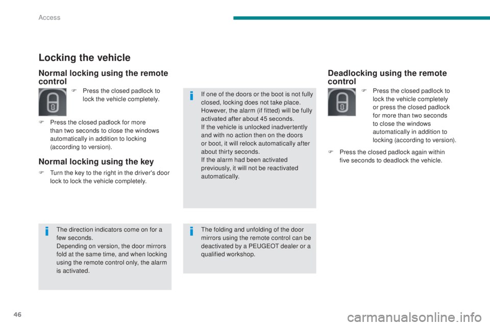 PEUGEOT 308 2016  Owners Manual 46
3008_en_Chap02_ouvertures_ed01-2015
Deadlocking using the remote 
control
F Press the closed padlock to lock the vehicle completely 
or press the closed padlock 
for more than two seconds 
to close