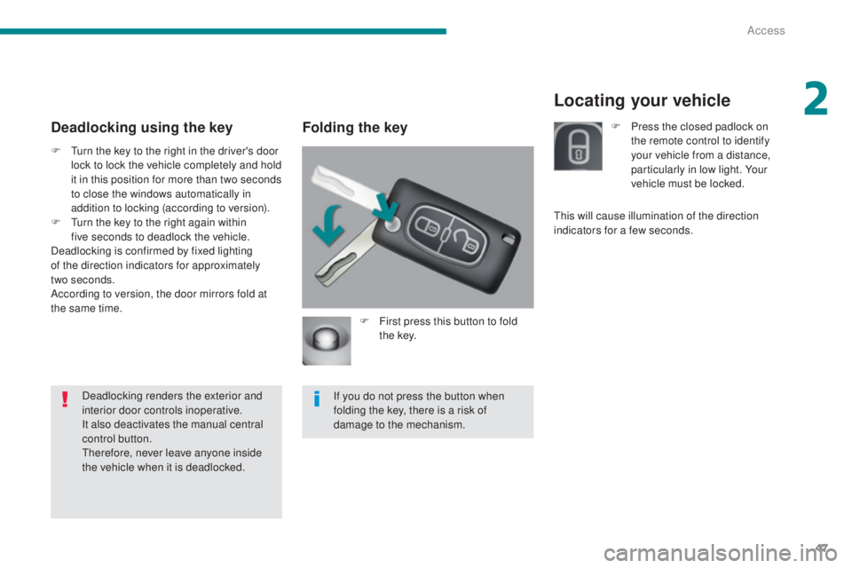 PEUGEOT 308 2016 Service Manual 47
3008_en_Chap02_ouvertures_ed01-2015
Locating your vehicle
Folding the key
F First press this button to fold t h e key.
If you do not press the button when 
folding the key, there is a risk of 
dama