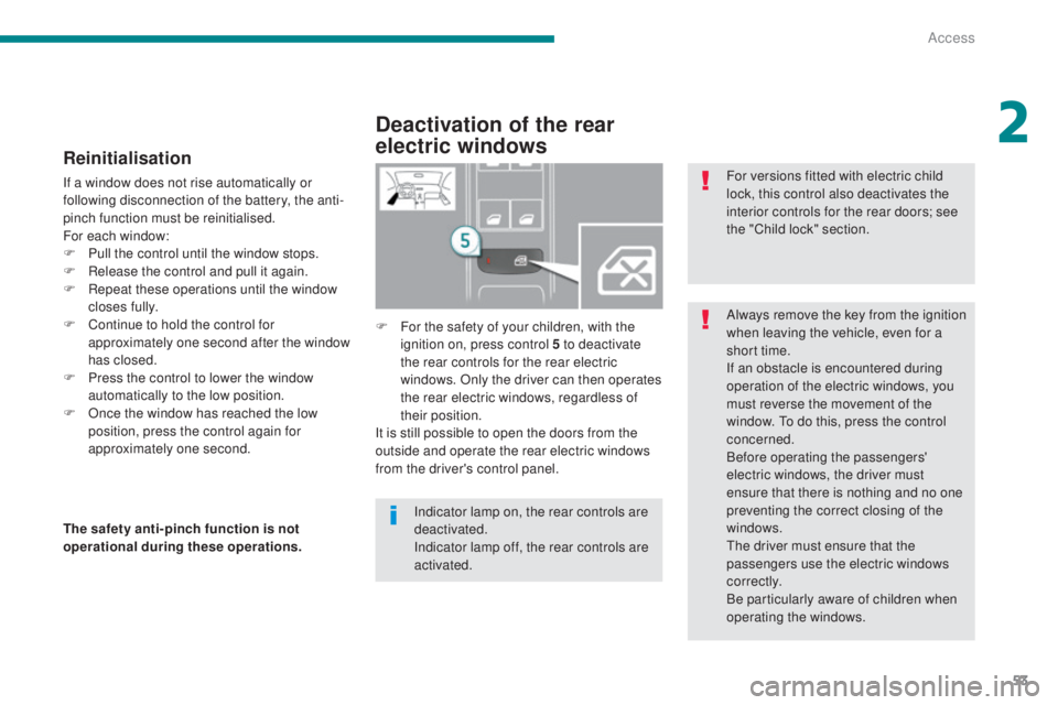 PEUGEOT 308 2016  Owners Manual 53
3008_en_Chap02_ouvertures_ed01-2015
Reinitialisation
If a window does not rise automatically or 
following disconnection of the battery, the anti-
pinch function must be reinitialised.
For each win