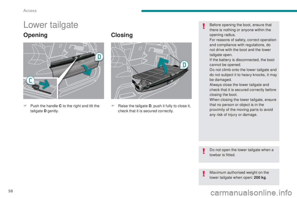 PEUGEOT 308 2016  Owners Manual 58
3008_en_Chap02_ouvertures_ed01-2015
Lower tailgate
OpeningClosing
Before opening the boot, ensure that 
there is nothing or anyone within the 
opening radius.
For reasons of safety, correct operati