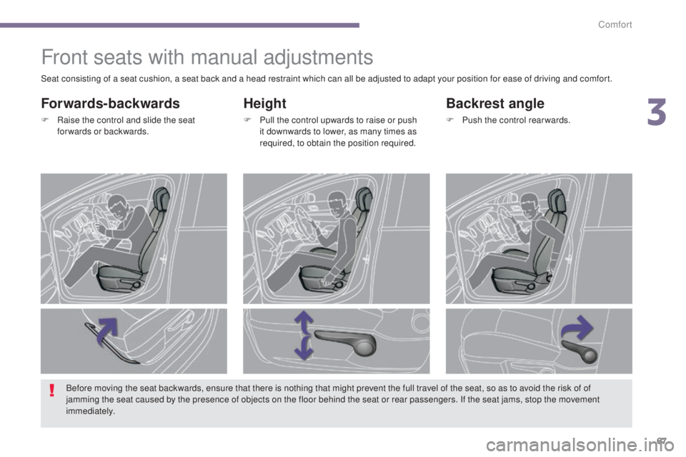PEUGEOT 308 2016  Owners Manual 67
3008_en_Chap03_confort_ed01-2015
Front seats with manual adjustments
Height
F Pull the control upwards to raise or push it downwards to lower, as many times as 
required, to obtain the position req