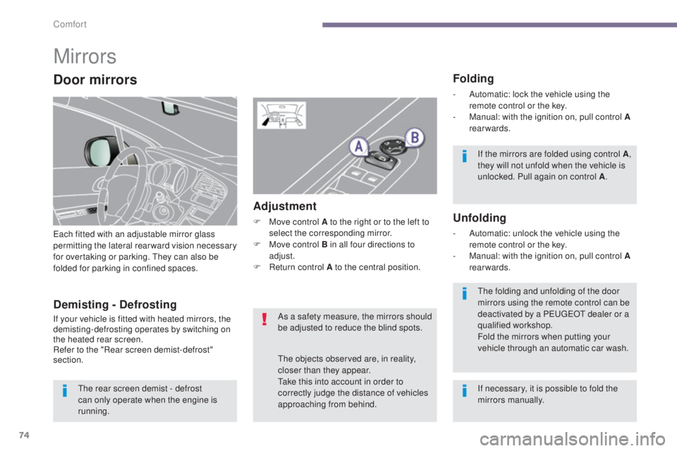 PEUGEOT 308 2016  Owners Manual 74
3008_en_Chap03_confort_ed01-2015
Mirrors
Each fitted with an adjustable mirror glass 
permitting the lateral rearward vision necessary 
for overtaking or parking. They can also be 
folded for parki