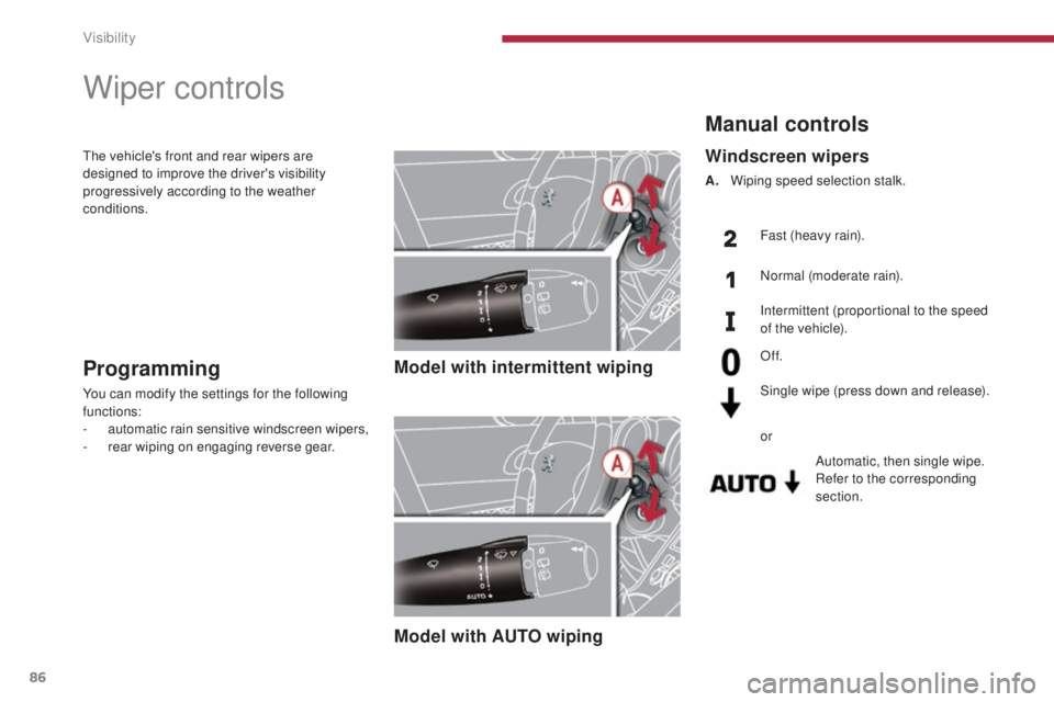 PEUGEOT 308 2016  Owners Manual 86
3008_en_Chap04_visibilite_ed01-2015
Manual controls
Automatic, then single wipe.
Refer to the corresponding 
section.
Windscreen wipers
A. Wiping speed selection stalk.Fast (heavy rain).
Normal (mo