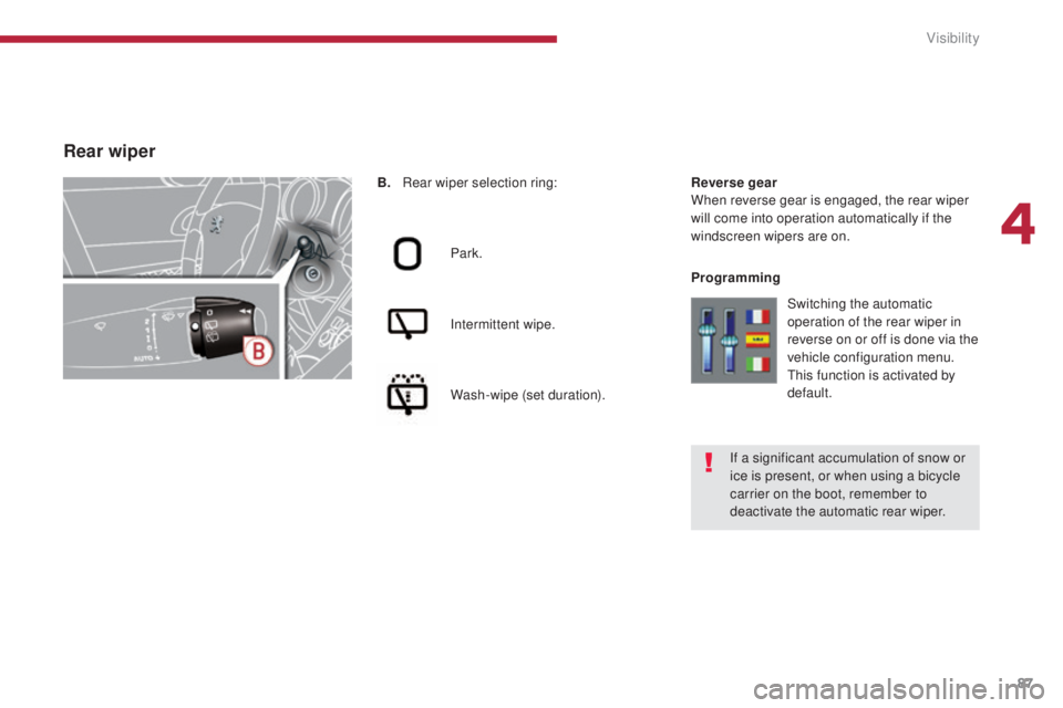 PEUGEOT 308 2016 Manual Online 87
3008_en_Chap04_visibilite_ed01-2015
B. Rear wiper selection ring:Park.
Intermittent wipe.
Wash-wipe (set duration). Reverse gear
When reverse gear is engaged, the rear wiper 
will come into operati