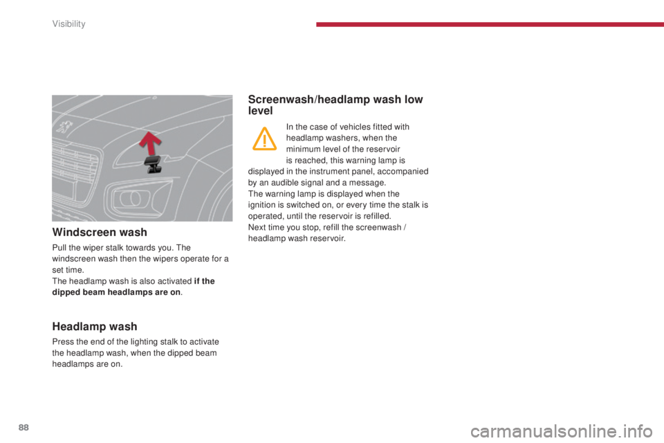 PEUGEOT 308 2016 Manual Online 88
3008_en_Chap04_visibilite_ed01-2015
Windscreen wash
Pull the wiper stalk towards you. The 
windscreen wash then the wipers operate for a 
set time.
The headlamp wash is also activated if the 
dippe