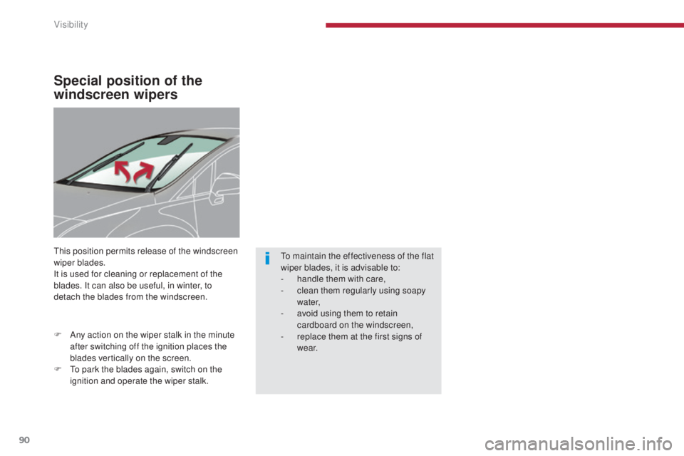 PEUGEOT 308 2016  Owners Manual 90
3008_en_Chap04_visibilite_ed01-2015
Special position of the 
windscreen wipers
This position permits release of the windscreen 
wiper blades.
It is used for cleaning or replacement of the 
blades. 