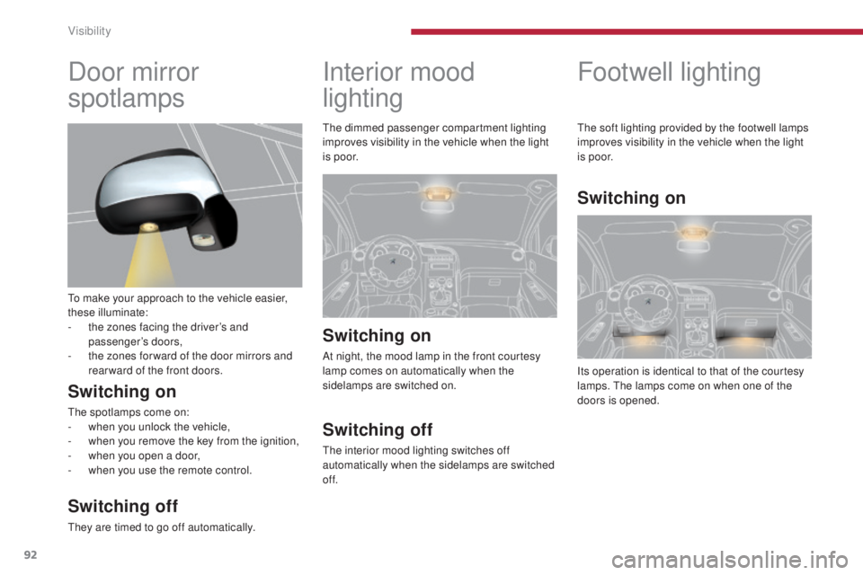 PEUGEOT 308 2016 Owners Manual 92
3008_en_Chap04_visibilite_ed01-2015
Footwell lighting
Its operation is identical to that of the courtesy
lamps. The lamps come on when one of the
doors is opened. The soft lighting provided by th PEUGEOT 308 2016 Owners Manual 92
3008_en_Chap04_visibilite_ed01-2015
Footwell lighting
Its operation is identical to that of the courtesy
lamps. The lamps come on when one of the
doors is opened. The soft lighting provided by th