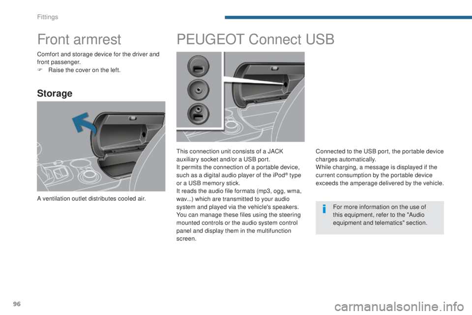 PEUGEOT 308 2016 Owners Manual 96
3008_en_Chap05_amenagements_ed01-2015
Front armrest
Storage
A ventilation outlet distributes cooled air.
PEUGEOT Connect USB
This connection unit consists of a JACK
auxiliary socket and/or a USB p PEUGEOT 308 2016 Owners Manual 96
3008_en_Chap05_amenagements_ed01-2015
Front armrest
Storage
A ventilation outlet distributes cooled air.
PEUGEOT Connect USB
This connection unit consists of a JACK
auxiliary socket and/or a USB p