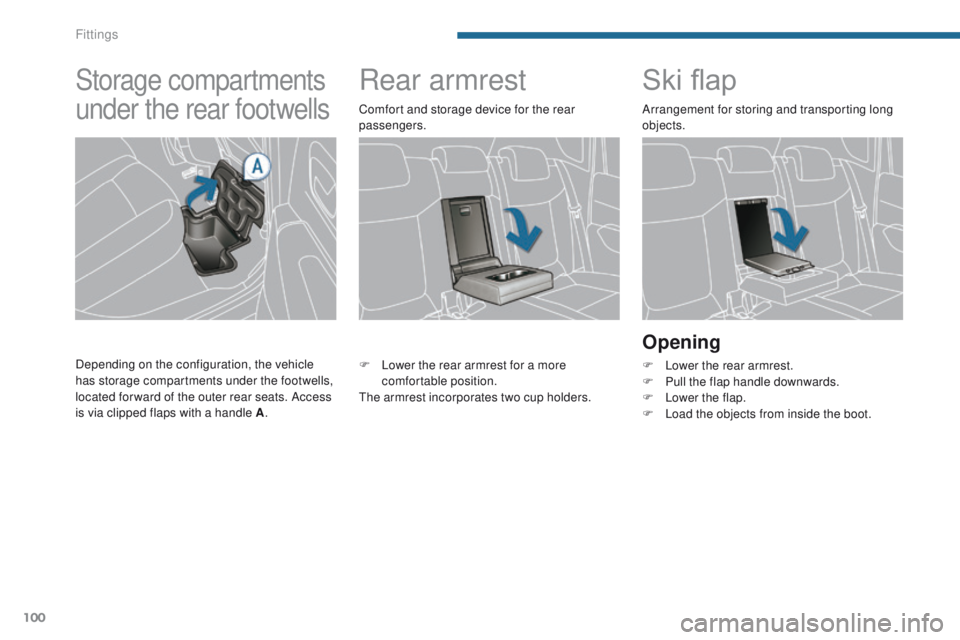 PEUGEOT 308 2015 Owners Manual 100
Rear armrestSki flap
Opening
F Lower the rear armrest.
F
P ull the flap handle downwards.
F
L
ower the flap.
F
L
oad the objects from inside the boot.
F
L
ower the rear armrest for a more PEUGEOT 308 2015 Owners Manual 100
Rear armrestSki flap
Opening
F Lower the rear armrest.
F
P ull the flap handle downwards.
F
L
ower the flap.
F
L
oad the objects from inside the boot.
F
L
ower the rear armrest for a more