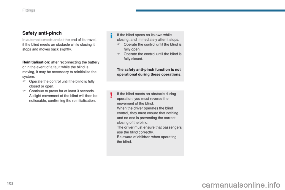 PEUGEOT 308 2015 Owners Manual 102
Safety anti-pinch
In automatic mode and at the end of its travel,
if the blind meets an obstacle while closing it
stops and moves back slightly.
Reinitialisation: after reconnecting the battery PEUGEOT 308 2015 Owners Manual 102
Safety anti-pinch
In automatic mode and at the end of its travel,
if the blind meets an obstacle while closing it
stops and moves back slightly.
Reinitialisation: after reconnecting the battery