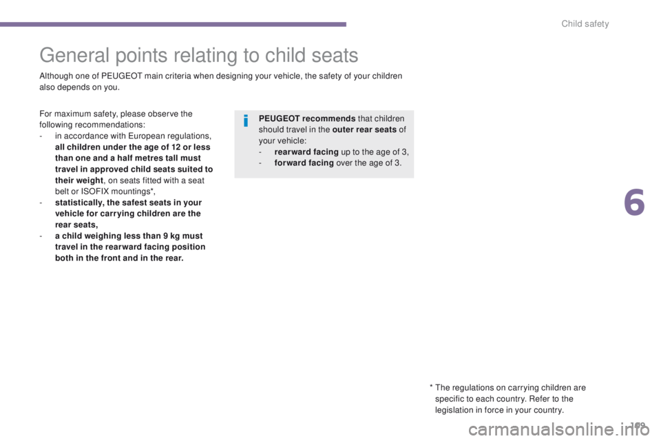 PEUGEOT 308 2015 Owners Manual 109
General points relating to child seats
Although one of PEUGEOT main criteria when designing your vehicle, the safety of your children
also depends on you.*
T
he regulations on carrying childr PEUGEOT 308 2015 Owners Manual 109
General points relating to child seats
Although one of PEUGEOT main criteria when designing your vehicle, the safety of your children
also depends on you.*
T
he regulations on carrying childr