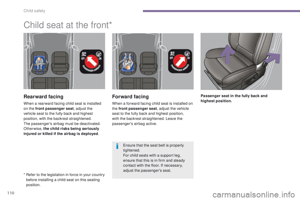 PEUGEOT 308 2015  Owners Manual 110
Forward facing
When a for ward facing child seat is installed on 
the front passenger seat, adjust the vehicle 
seat to the fully back and highest position, 
with the backrest straightened. Leave 