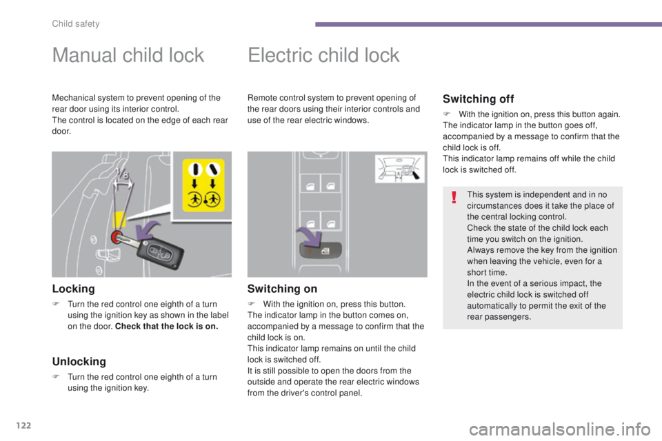 PEUGEOT 308 2015 Owners Manual 122
Manual child lock
Locking
F Turn the red control one eighth of a turn using the ignition key as shown in the label
on the door. Check that the lock is on.
Electric child lock
Switching on
F With PEUGEOT 308 2015 Owners Manual 122
Manual child lock
Locking
F Turn the red control one eighth of a turn using the ignition key as shown in the label
on the door. Check that the lock is on.
Electric child lock
Switching on
F With