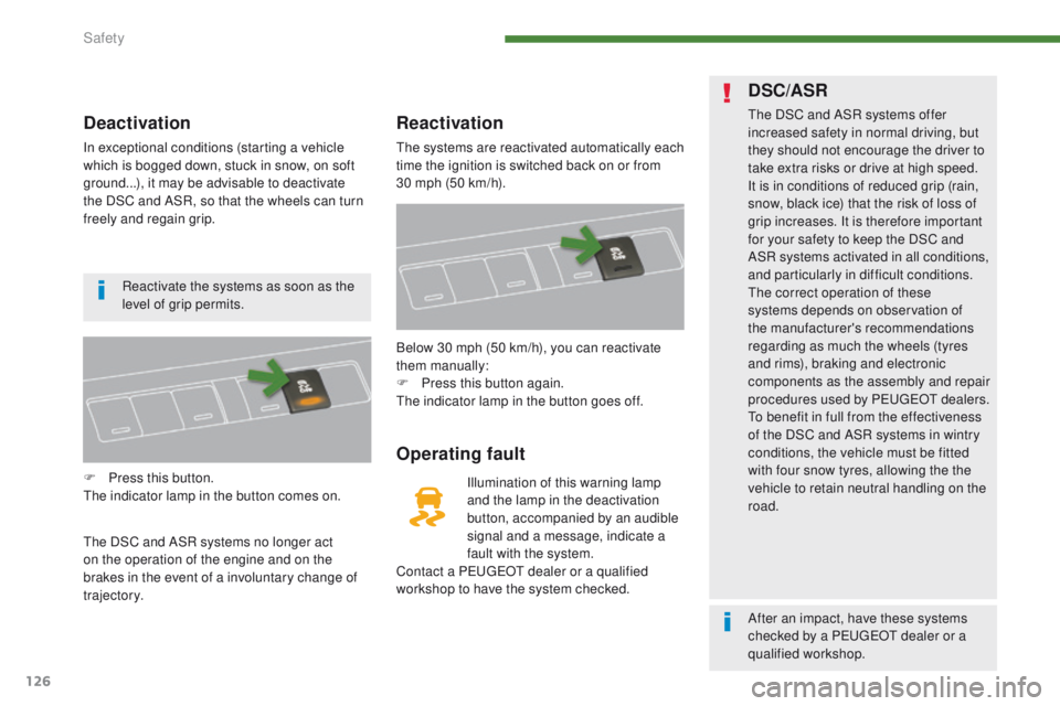 PEUGEOT 308 2015 Owners Manual 126
Deactivation
In exceptional conditions (starting a vehicle
which is bogged down, stuck in snow, on soft
ground...), it may be advisable to deactivate
the DSC and ASR, so that the wheels can tur PEUGEOT 308 2015 Owners Manual 126
Deactivation
In exceptional conditions (starting a vehicle
which is bogged down, stuck in snow, on soft
ground...), it may be advisable to deactivate
the DSC and ASR, so that the wheels can tur
