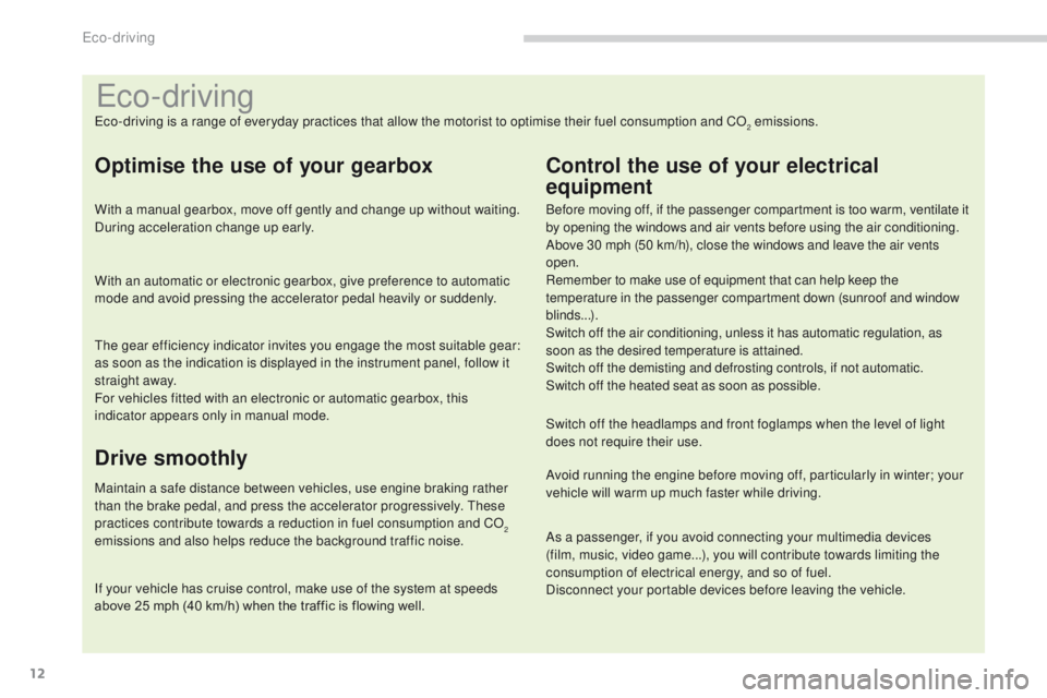 PEUGEOT 308 2015  Owners Manual 12
Eco-driving
Eco-driving is a range of everyday practices that allow the motorist to optimise their fuel consumption and CO2 emissions.
Optimise the use of your gearbox
With a manual gearbox, move o