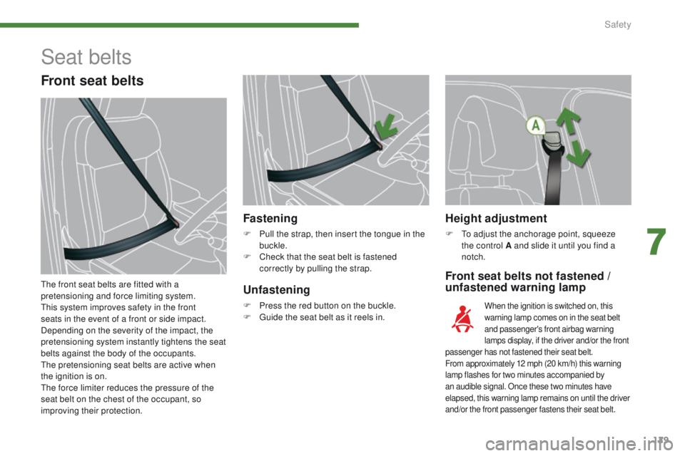 PEUGEOT 308 2015 Owners Manual 129
Height adjustment
F To adjust the anchorage point, squeeze the control A and slide it until you find a
notch.
Front seat belts not fastened /
unfastened warning lamp
Fastening
F Pull the strap, PEUGEOT 308 2015 Owners Manual 129
Height adjustment
F To adjust the anchorage point, squeeze the control A and slide it until you find a
notch.
Front seat belts not fastened /
unfastened warning lamp
Fastening
F Pull the strap,