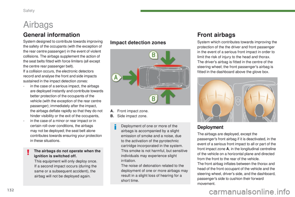 PEUGEOT 308 2015  Owners Manual 132
Airbags
Front airbags
Deployment
The airbags are deployed, except the 
passenger's front airbag if it is deactivated, in the 
event of a serious front impact to all or part of the 
front impac