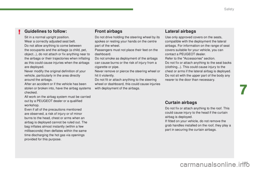 PEUGEOT 308 2015  Owners Manual 135
Guidelines to follow:
Sit in a normal upright position.
Wear a correctly adjusted seat belt.
Do not allow anything to come between 
the occupants and the airbags (a child, pet, 
object...), do not