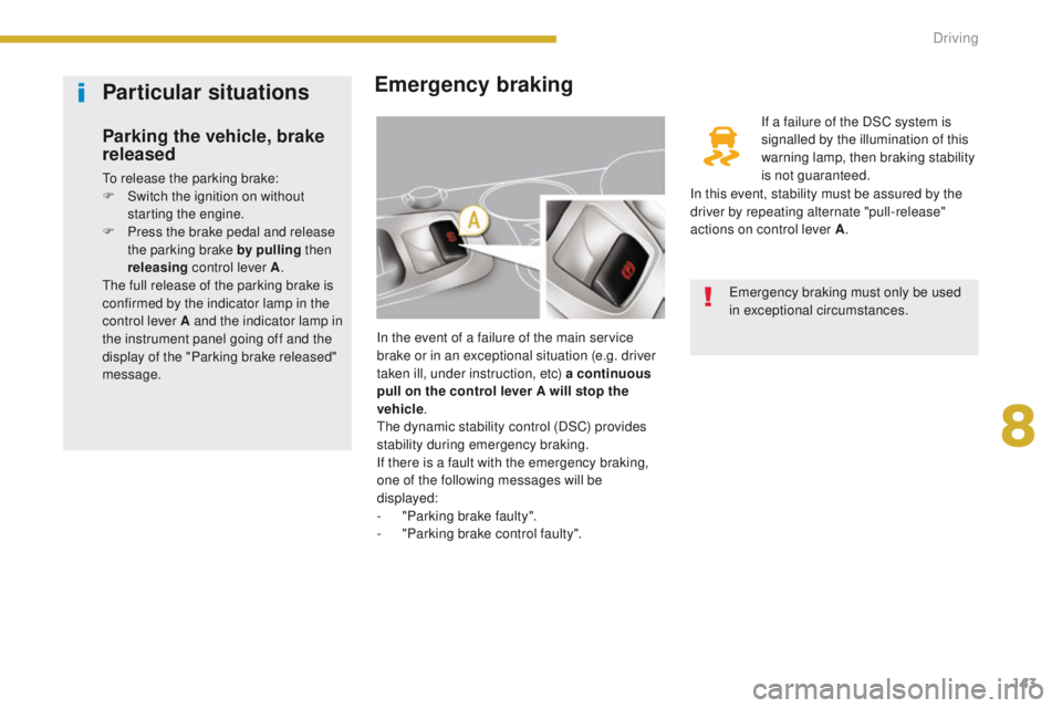 PEUGEOT 308 2015 Owners Manual 143
Emergency braking
In the event of a failure of the main service
brake or in an exceptional situation (e.g. driver
taken ill, under instruction, etc) a continuous
pull on the control lever A wil PEUGEOT 308 2015 Owners Manual 143
Emergency braking
In the event of a failure of the main service
brake or in an exceptional situation (e.g. driver
taken ill, under instruction, etc) a continuous
pull on the control lever A wil