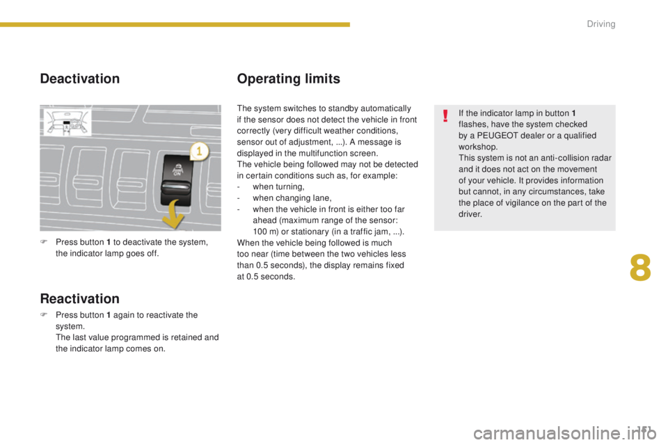 PEUGEOT 308 2015 Owners Manual 151
Deactivation
Reactivation
F Press button 1 again to reactivate the system.
T
he last value programmed is retained and
the indicator lamp comes on.
Operating limits
If the indicator lamp in butt PEUGEOT 308 2015 Owners Manual 151
Deactivation
Reactivation
F Press button 1 again to reactivate the system.
T
he last value programmed is retained and
the indicator lamp comes on.
Operating limits
If the indicator lamp in butt