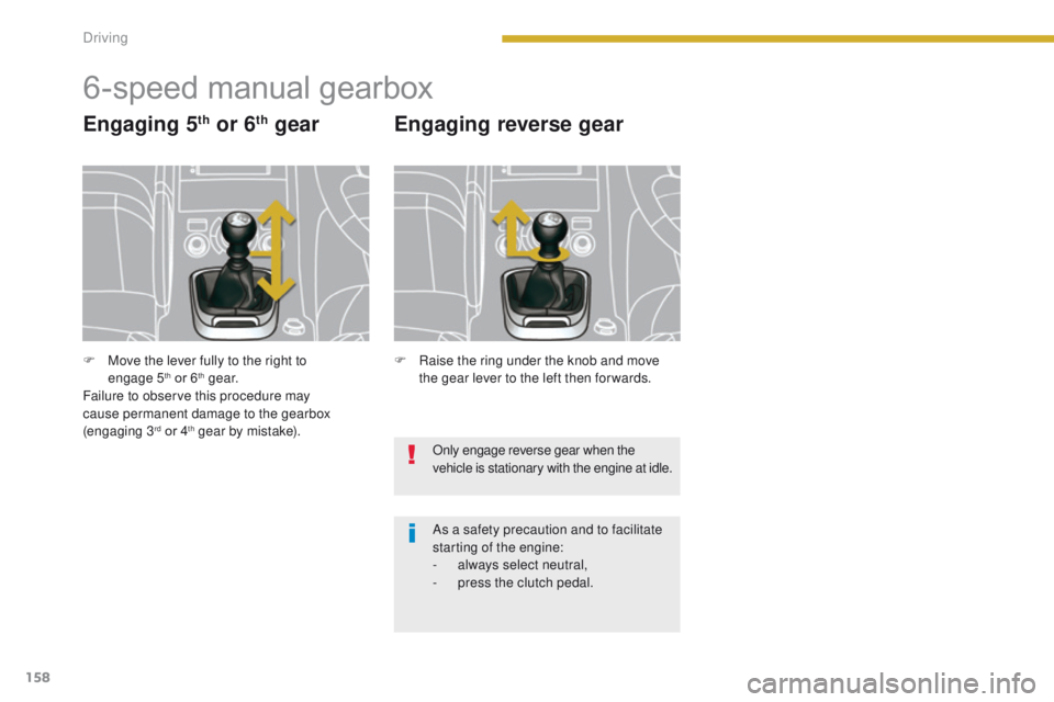 PEUGEOT 308 2015 Owners Manual 158
6-speed manual gearbox
Engaging 5th or 6th gear Engaging reverse gear
Only engage reverse gear when the
vehicle is stationary with the engine at idle.
As a safety precaution and to facilitate
st PEUGEOT 308 2015 Owners Manual 158
6-speed manual gearbox
Engaging 5th or 6th gear Engaging reverse gear
Only engage reverse gear when the
vehicle is stationary with the engine at idle.
As a safety precaution and to facilitate
st