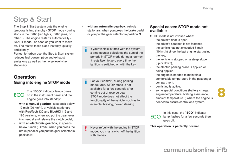 PEUGEOT 308 2015 Owners Manual 169
The Stop & Start system puts the engine
t emporarily into standby - STOP mode - during
stops in the traffic (red lights, traffic jams, or
other...). The engine restarts automatically -
START m PEUGEOT 308 2015 Owners Manual 169
The Stop & Start system puts the engine
t emporarily into standby - STOP mode - during
stops in the traffic (red lights, traffic jams, or
other...). The engine restarts automatically -
START m
