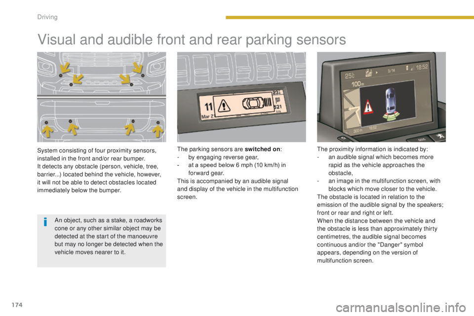 PEUGEOT 308 2015 Owners Manual 174
Visual and audible front and rear parking sensors
System consisting of four proximity sensors,
installed in the front and/or rear bumper.
It detects any obstacle (person, vehicle, tree,
barrier. PEUGEOT 308 2015 Owners Manual 174
Visual and audible front and rear parking sensors
System consisting of four proximity sensors,
installed in the front and/or rear bumper.
It detects any obstacle (person, vehicle, tree,
barrier.